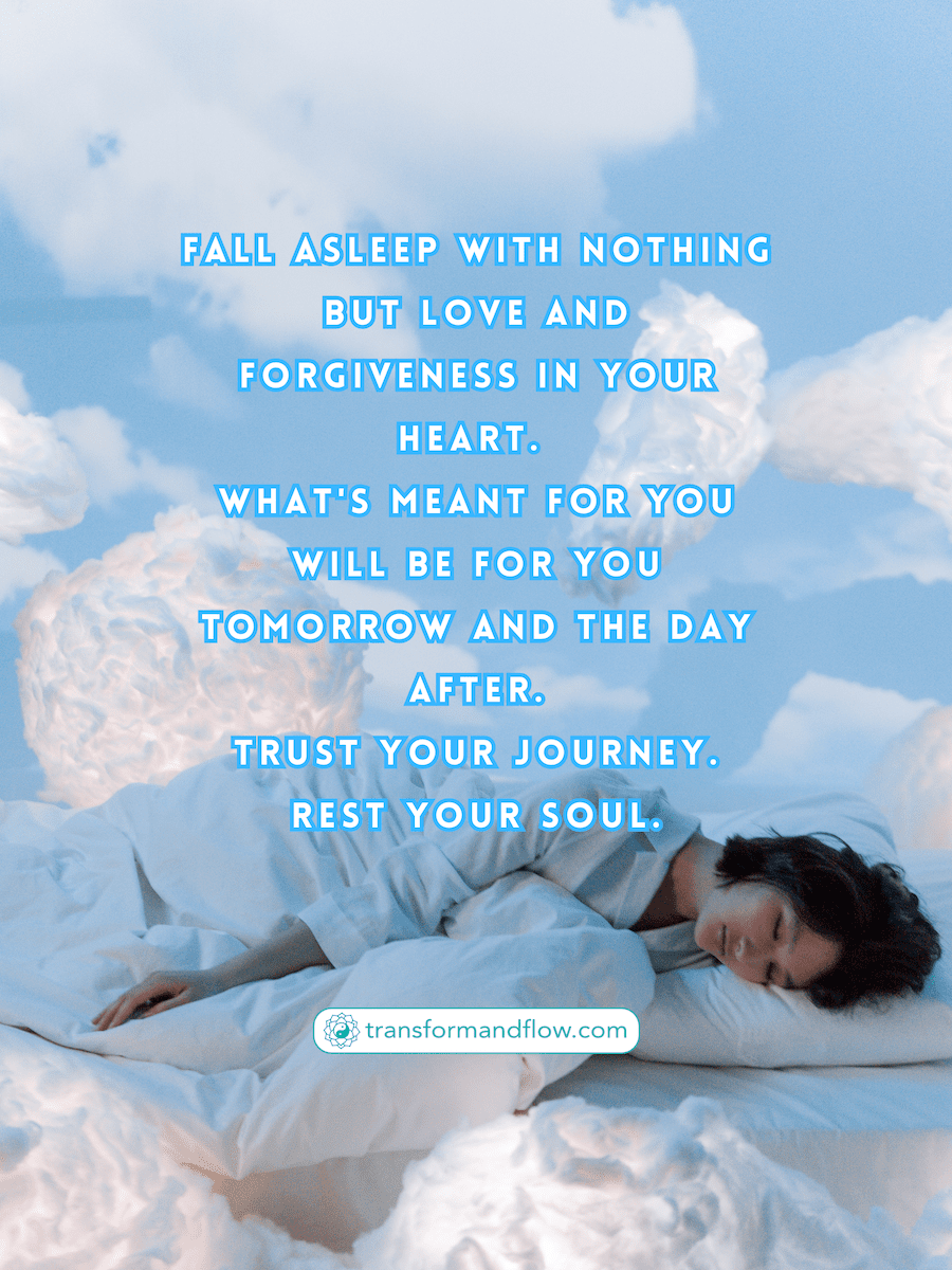 Fall Asleep With Nothing But Love And Forgiveness In Your Heart. What's Meant For You Will Be For You Tomorrow And The Day After. Trust Your Journey. Rest Your Soul.