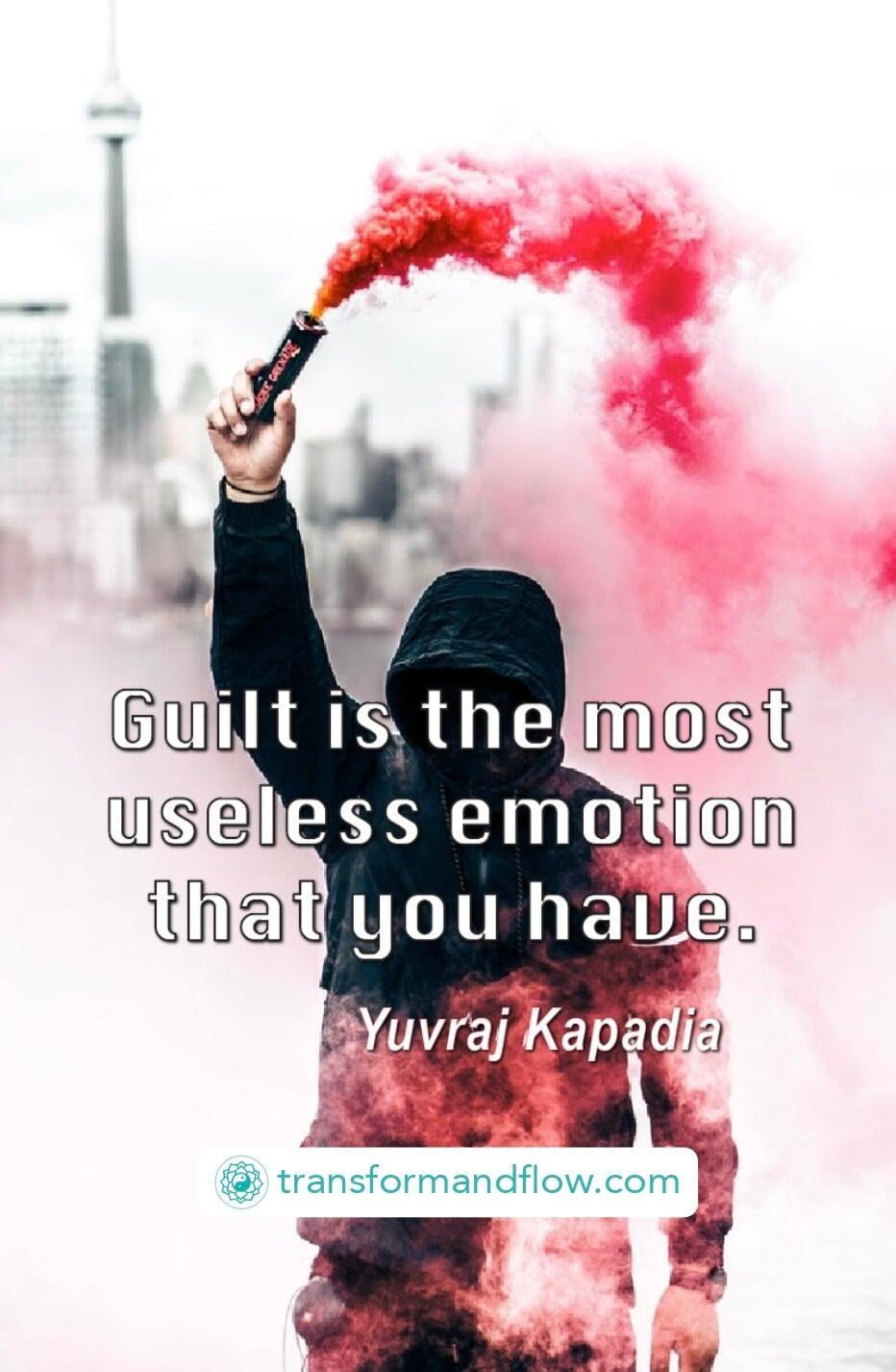 Guilt is the most useless emotion that you have - Yuvraj Kapadia