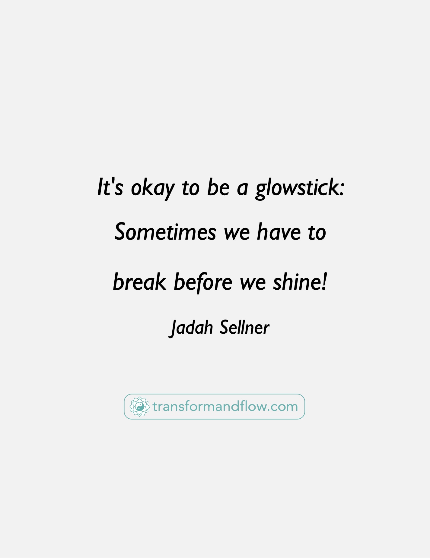 "It's okay to be a glowstick: Sometimes we have to break before we shine!" Jadah Sellner