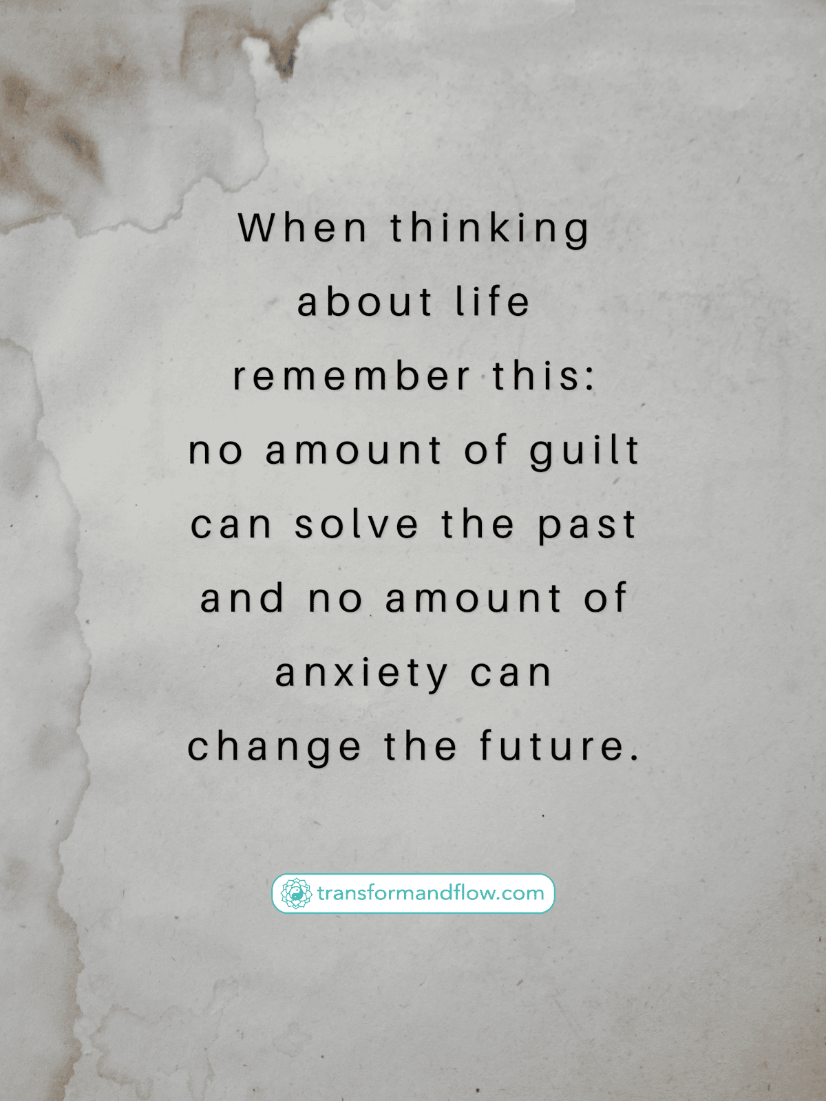 When thinking about life remember this: no amount of guilt can solve the past and no amount of anxiety can change the future.