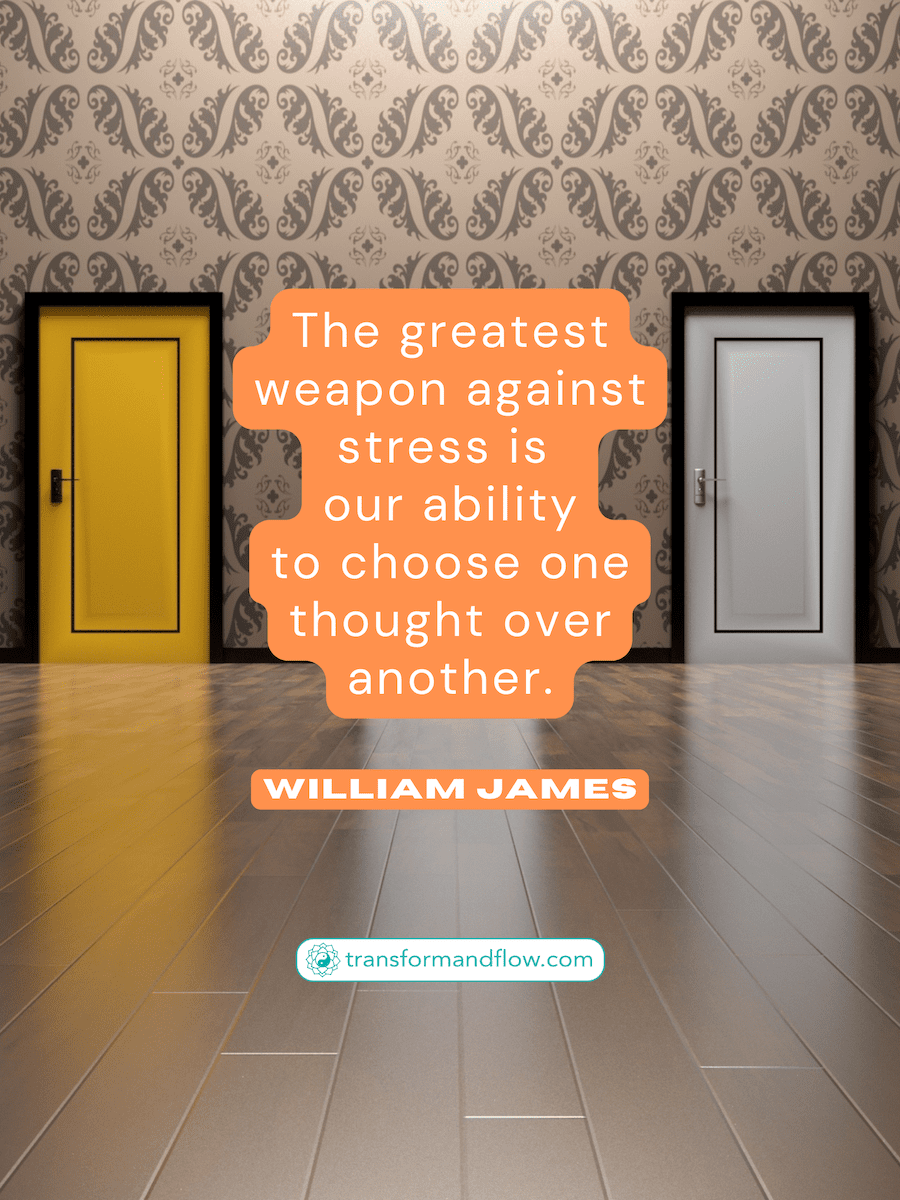 The greatest weapon against stress is our ability to choose one thought over another. William James